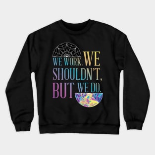 We Work. We shouldn't, but we do Crewneck Sweatshirt